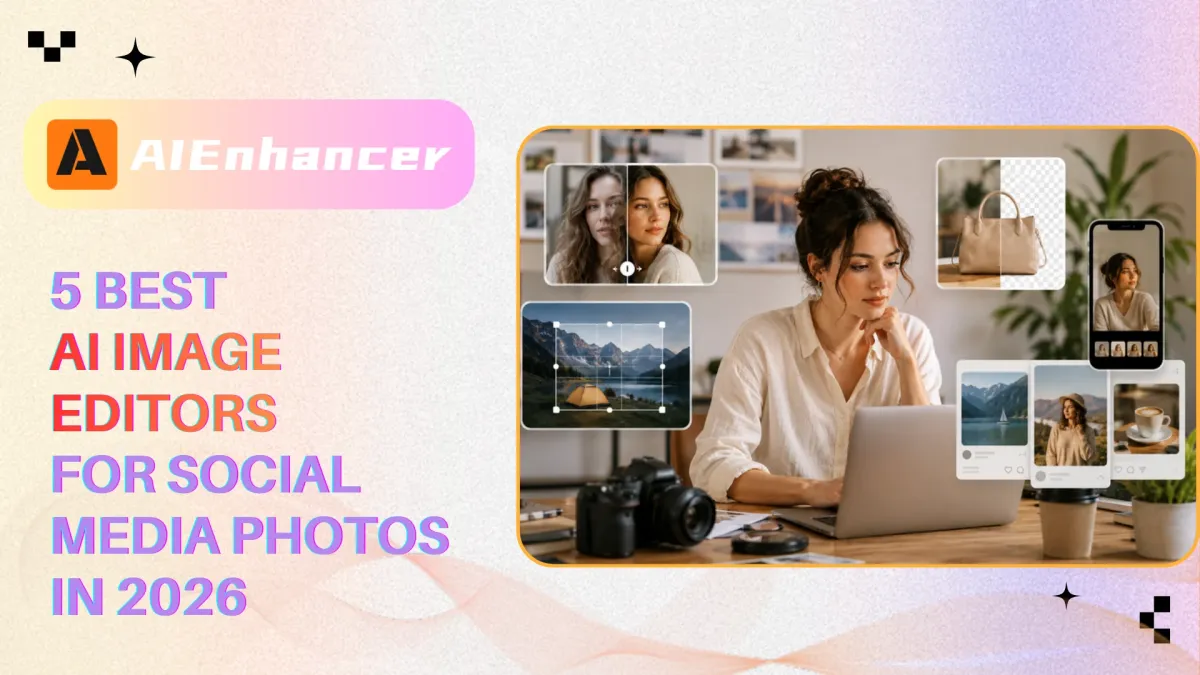 5 Best AI Image Editors for Social Media Photos in 2026 | AIEnhancer