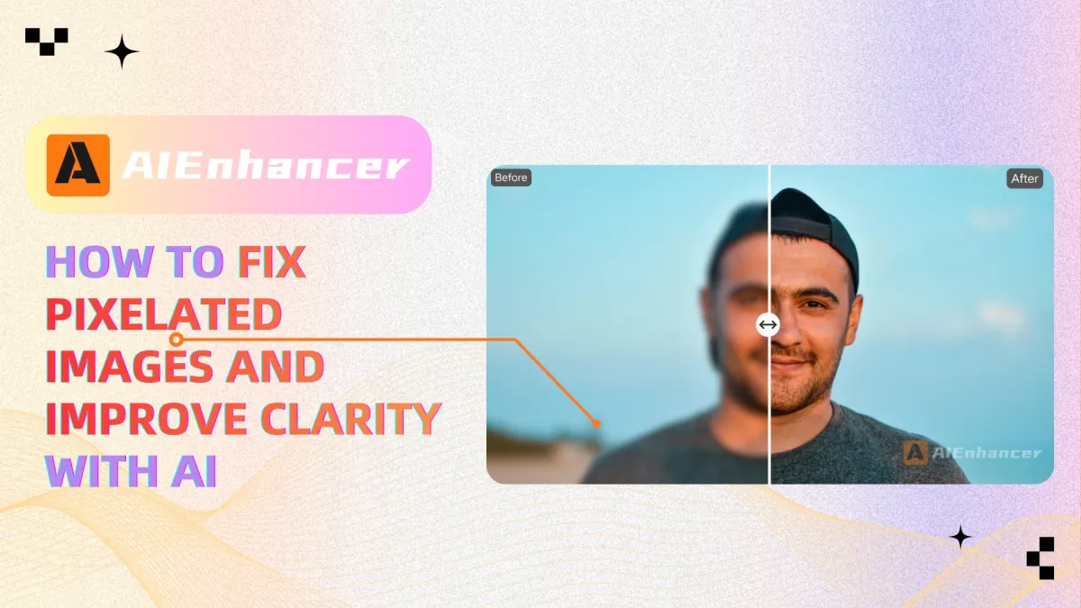 How to Fix Pixelated Images and Improve Clarity with AI | AIEnhancer