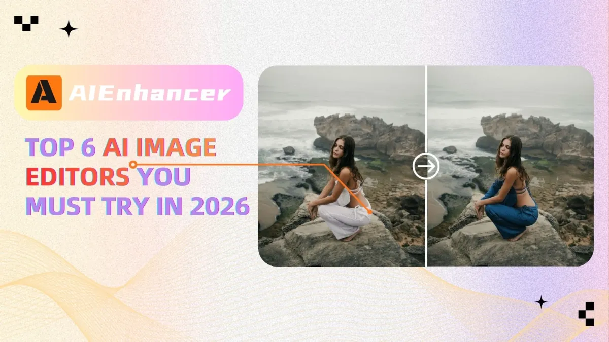 Top 6 AI Image Editors You Must Try in 2026 | AIEnhancer
